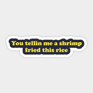 You Tellin Me a Shrimp Fried This Rice? Unisex Crewneck Sweatshirt or Sticker